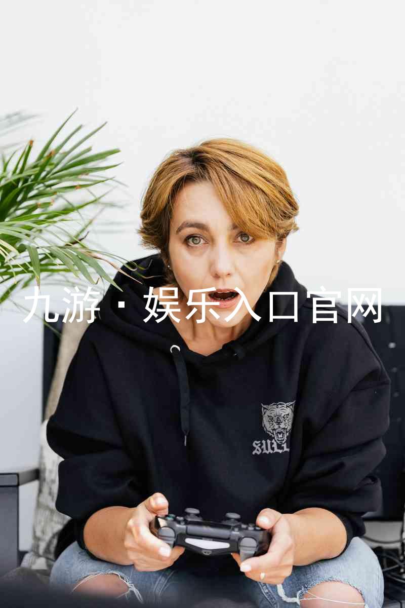 九游·娱乐入口官网